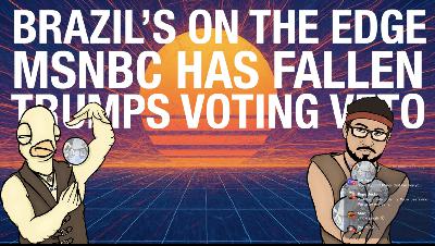 What is BRAZIL's Deal? MSNBC demolition. TRUMP veto's voting!