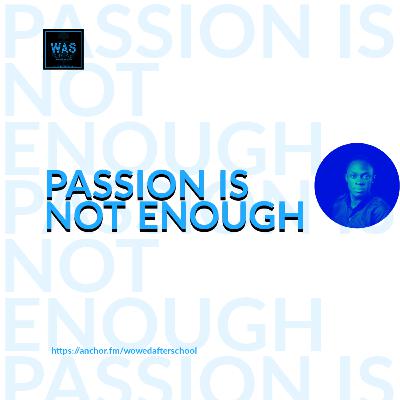 Passion Is Not Enough