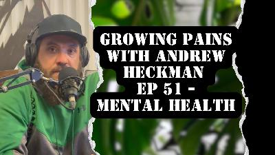 Growing Pains with Andrew Heckman - Ep51 - (Men's) Mental Health Growing Pains with Andrew Heckman - Ep51 - (Men's) Mental Health