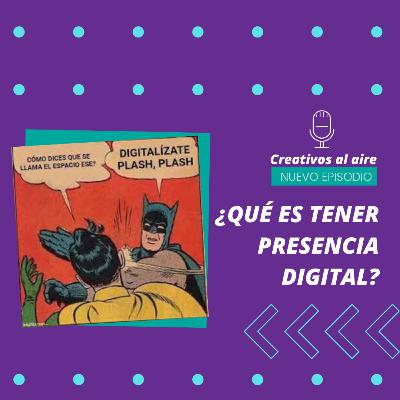 Episodio 9: ¿Qué es tener presencia digital? - Creativos al Aire