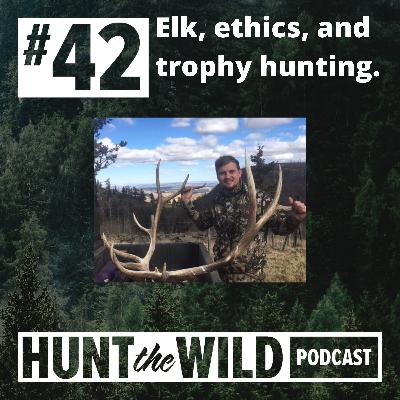 Ep. 42: Elk, ethics, and trophy hunting.
