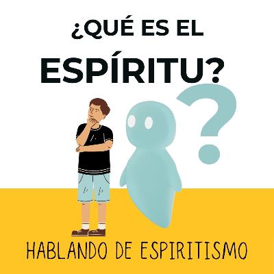 ¿Qué es el Espíritu? | Hablando de Espiritismo