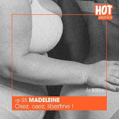 #53 - MADELEINE, OSEZ, OSEZ, LIBERTINE