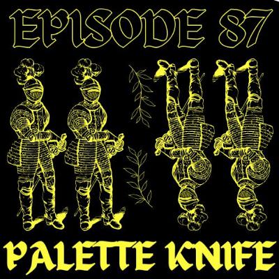 EPIOSODE 87 - PALETTE KNIFE