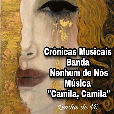 Crônicas Musicais   Banda: Nenhum de Nós,  Música " Camila, Camila"