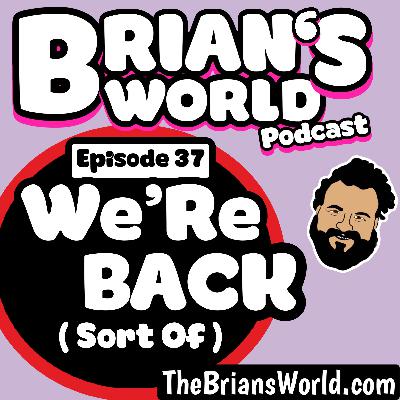 Episode 37- We're Back ( Sort of )