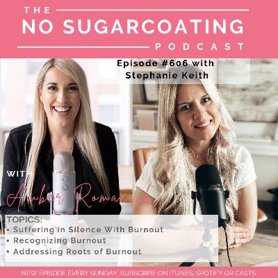 #606 Suffering in Silence With Burnout, Recognizing Burnout & Addressing Roots of Burnout Stephanie Keith