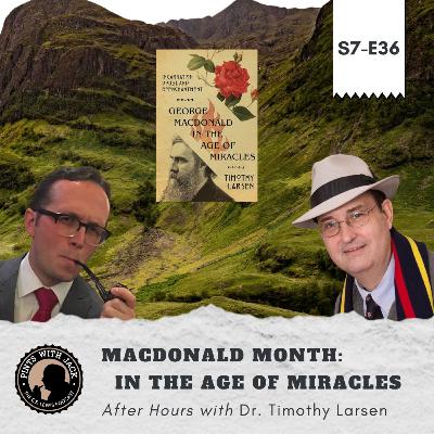 S7E36 – AH – "MacDonald Month: In the Age of Miracles", After Hours with Dr. Timothy Larsen