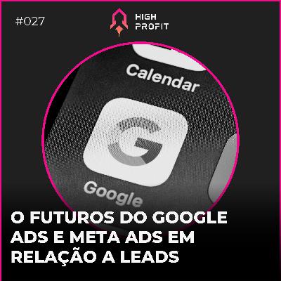 27. O FUTUROS DO GOOGLE ADS E META ADS EM RELAÇÃO A LEADS