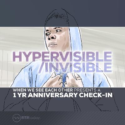 Ep 26: Hypervisible/Invisible: A 1 Year Anniversary Check-In Ep 26: Hypervisible/Invisible: A 1 Year Anniversary Check-In