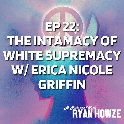 Ep 22: The intamacy of white supremacy w/ erica nicole griffin
