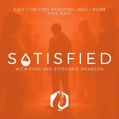 Satisfied: Twisted Passions—Was I Born this Way? (1/2)