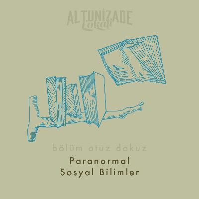 #39 | Paranormal Sosyal Bilimler