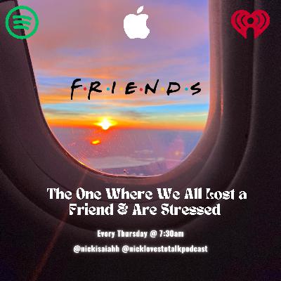 Episode 10: The One Where we All Lost a Friend & are Stressed