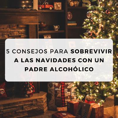 5 consejos para sobrevivir a las Navidades con un padre alcohólico 5 consejos para sobrevivir a las Navidades con un padre alcohólico
