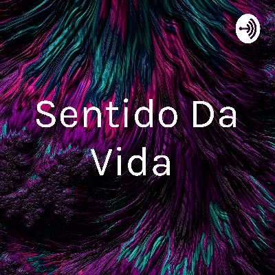 Qual o sentido da vida ?