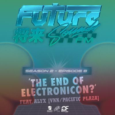 S2E8 - 'The End of Electronicon?' [feat. Alyx (VNN/Pacific Plaza), Frank JavCee, Enraile + DATAGIRL]