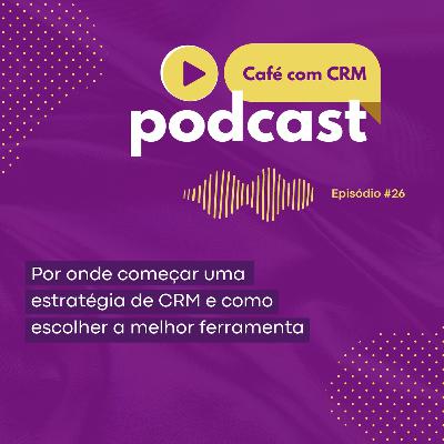 Café com CRM #26 - Por onde começar uma estratégia de CRM Café com CRM #26 - Por onde começar uma estratégia de CRM