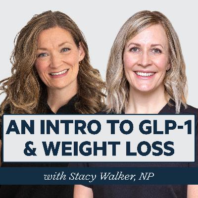 Episode 80: An Intro to GLP-1 & Weight Loss with Stacy Walker, NP