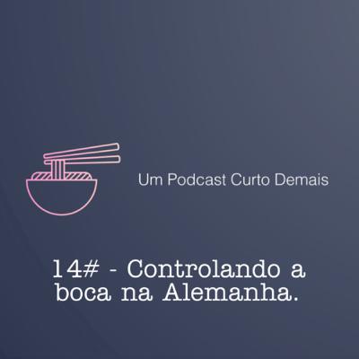 #14 - Controlando a boca na Alemanha.