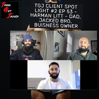 TGJ CLIENT SPOTLIGHT #2 - VEGETARIAN TO JACKED, ONE MEAL A DAY, BEING A DAD, NEW BUSINESS? - FT. HARMAN LITT TGJ CLIENT SPOTLIGHT #2 - VEGETARIAN TO JACKED, ONE MEAL A DAY, BEING A DAD, NEW BUSINESS? - FT. HARMAN LITT