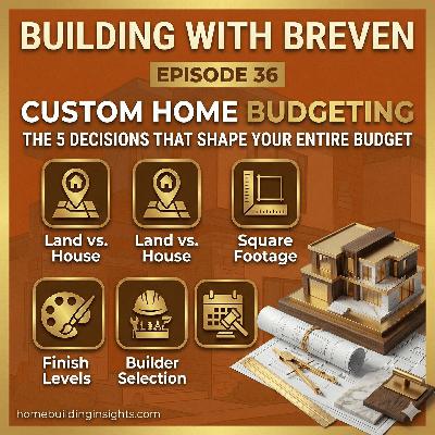 Custom Home Budgeting: The 5 Decisions That Significantly Shape Your Entire Home Building Budget