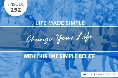#252: Change Your Life With This One Simple Belief