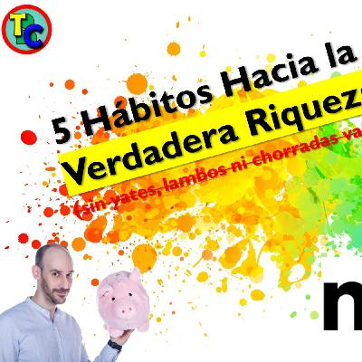 5️⃣ Hábitos hacia la Verdadera Riqueza (sin yates  , lambos  ️ ni chorradas varias)