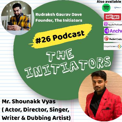 #26 Podcast with Mr. Shounakk Vyas(Actor, Director,Singer,Writer & Dubbing Artist)