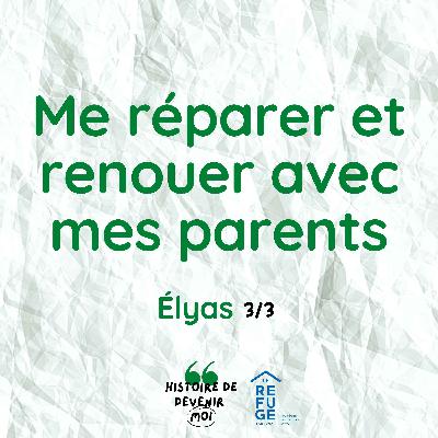 Me réparer et renouer avec mes parents - Élyas 3/3