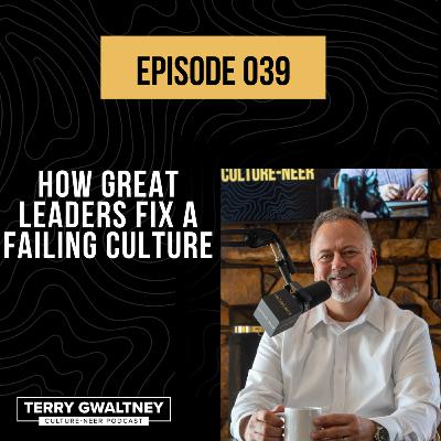 Episode 39 - How Great Leaders Fix a Failing Culture (Part One)