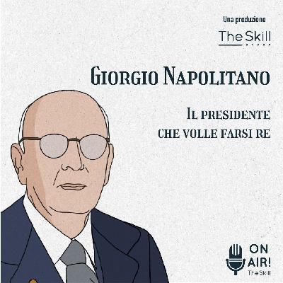 Ep. 1 - Giorgio Napolitano, il Presidente che volle farsi Re