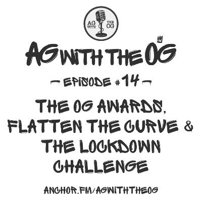 AG With The OG - Episode 14: The OG Awards, Flatten The Curve & The Lockdown Challenge AG With The OG - Episode 14: The OG Awards, Flatten The Curve & The Lockdown Challenge
