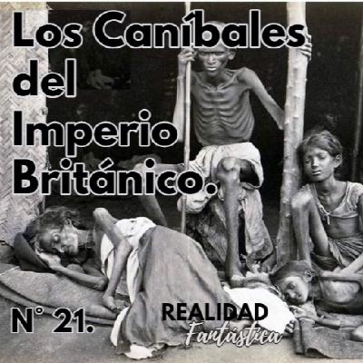 Ep.21 : Los caníbales del Imperio Britanico.