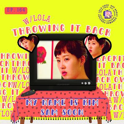 (S5) EP#164: Throwing it Back w/Lola: My Name is Kim Sam Soon