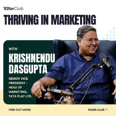 How to Thrive in Marketing - Krishnendu Dasgupta (TATA Play, Head of Marketing) - 10Xer Club Podcast #9 How to Thrive in Marketing - Krishnendu Dasgupta (TATA Play, Head of Marketing) - 10Xer Club Podcast #9