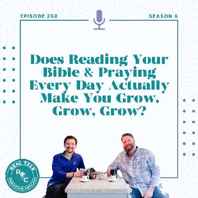 268: Does Reading Your Bible & Praying Every Day Actually Make You Grow, Grow, Grow?