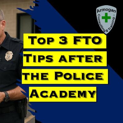 Top 3 FTO Tips after the Police Academy Top 3 FTO Tips after the Police Academy