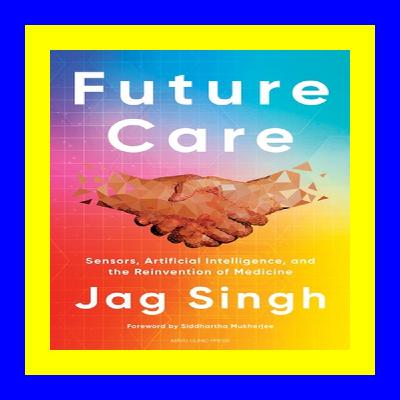 [EBOOK EPUB KIDLE] Future Care Sensors  Artificial Intelligence  and the Reinvention of Medicine (pdfdownload)