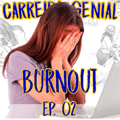 CARREIRA GENIAL EP.02 - VOCÊ SABE O QUE É BURNOUT?