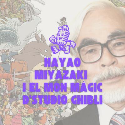 Hayao Miyazaki i el món màgic d'Studio Ghibli