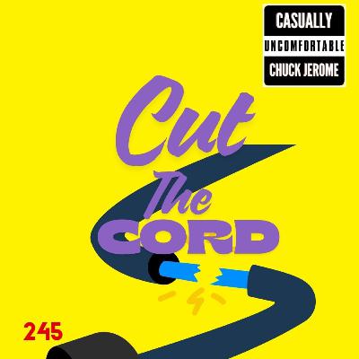 Ep 245- Cut The Cord