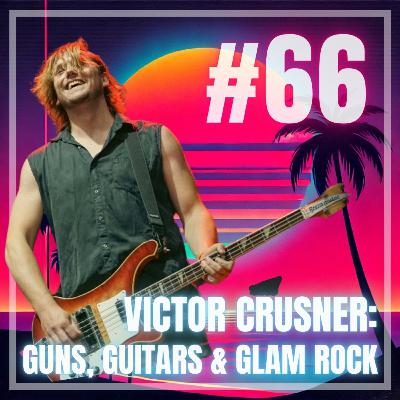 #66: Victor Crusner - Guns, Guitars & Glam Rock