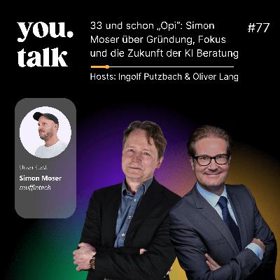 you.talk #77 | 33 und schon „Opi“: Simon Moser über Gründung, Fokus und die Zukunft der KI Beratung you.talk #77 | 33 und schon „Opi“: Simon Moser über Gründung, Fokus und die Zukunft der KI Beratung