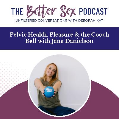Pelvic Health, Pleasure & the Cooch Ball with Jana Danielson