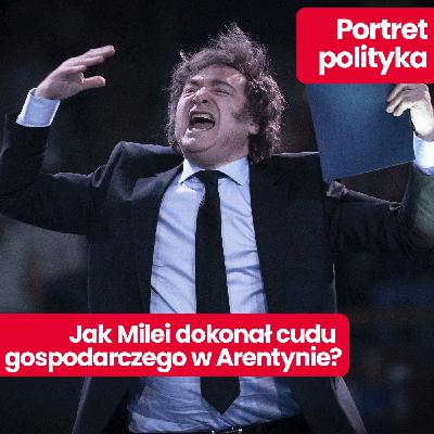 Portret polityka: czy eksperyment Javiera Milei przyniesie Argentynie cud gospodarczy?