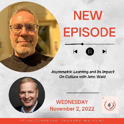Asymmetric Learning and Its Impact On Culture with John Waid