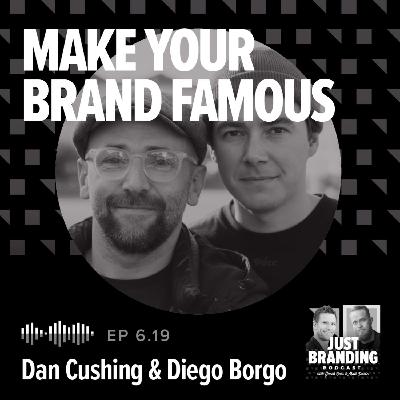 S06.EP19 - Make Your Brand Famous with Dan Cushing and Diego Borgo