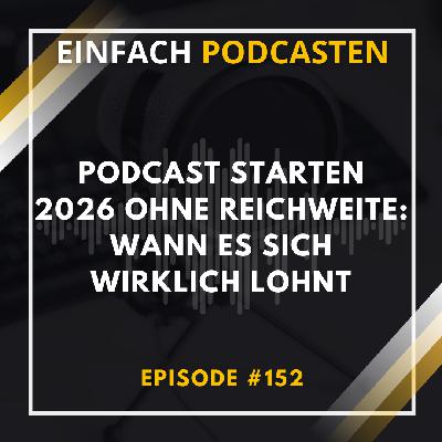 #152 - Podcast starten 2026 ohne Reichweite: Wann es sich wirklich lohnt #152 - Podcast starten 2026 ohne Reichweite: Wann es sich wirklich lohnt