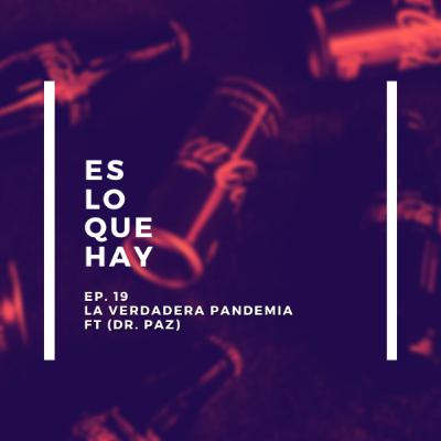 Episodio 19: La verdadera Pandemia (Ft. Dr. Paz)